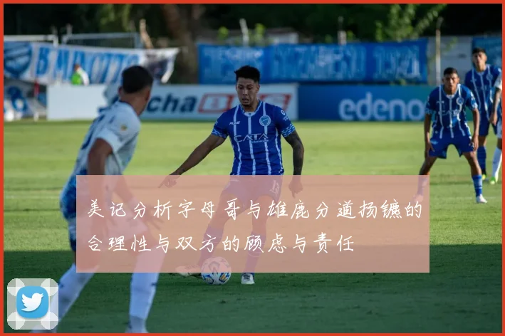 美记分析字母哥与雄鹿分道扬镳的合理性与双方的顾虑与责任