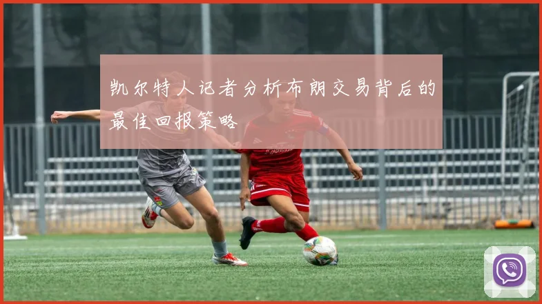 凯尔特人记者分析布朗交易背后的最佳回报策略