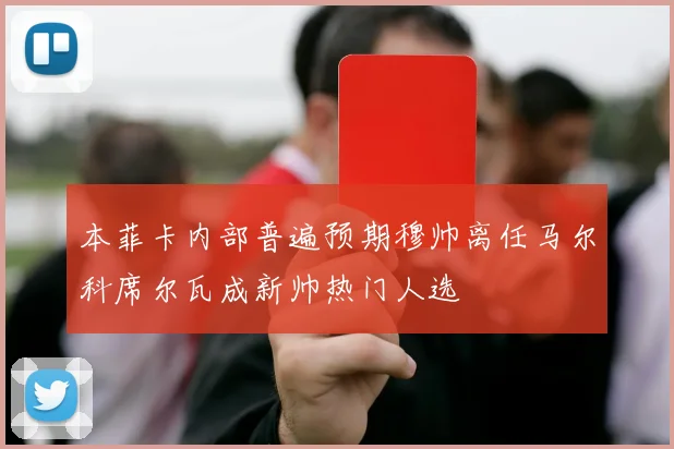 本菲卡内部普遍预期穆帅离任马尔科席尔瓦成新帅热门人选
