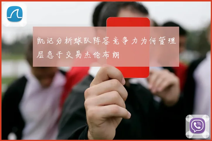 凯记分析球队阵容竞争力为何管理层急于交易杰伦布朗