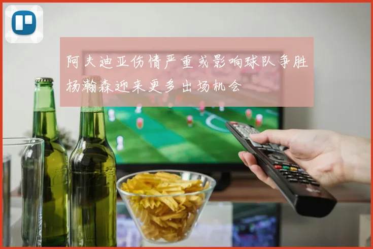阿夫迪亚伤情严重或影响球队争胜杨瀚森迎来更多出场机会